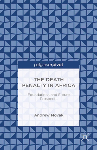 The Death Penalty in Africa: Foundations and Future Prospects