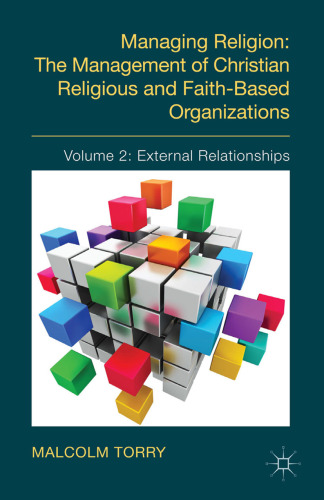 Managing Religion: The Management of Christian Religious and Faith-Based Organizations: Volume 2: External Relationships