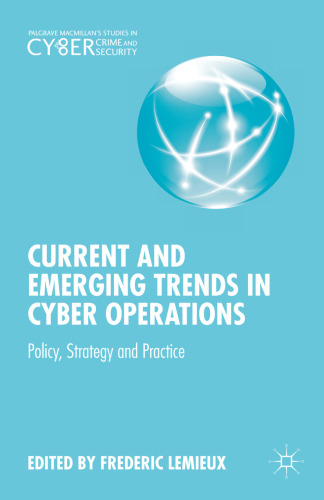 Current and Emerging Trends in Cyber Operations: Policy, Strategy and Practice