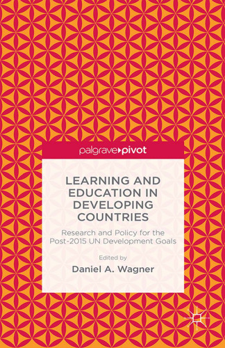 Learning and Education in Developing Countries: Research and Policy for the Post-2015 UN Development Goals