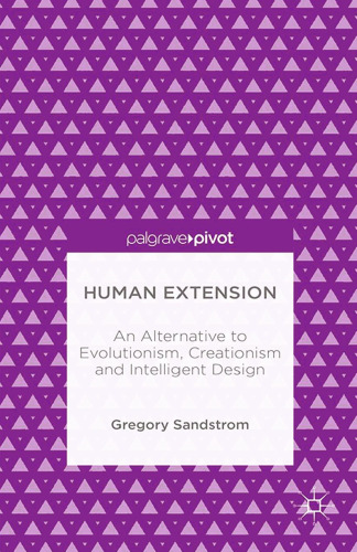 Human Extension: An Alternative to Evolutionism, Creationism and Intelligent Design