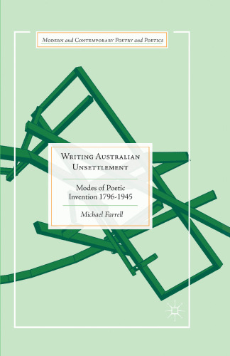 Writing Australian Unsettlement: Modes of Poetic Invention 1796–1945