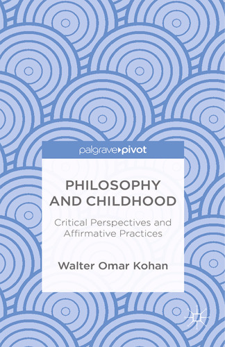 Philosophy and Childhood: Critical Perspectives and Affirmative Practices