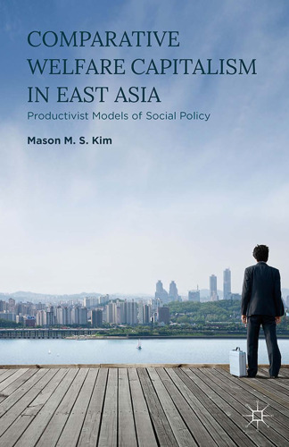 Comparative Welfare Capitalism in East Asia: Productivist Models of Social Policy