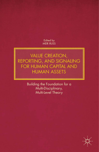 Value Creation, Reporting, and Signaling for Human Capital and Human Assets: Building the Foundation for a Multi-Disciplinary, Multi-Level Theory