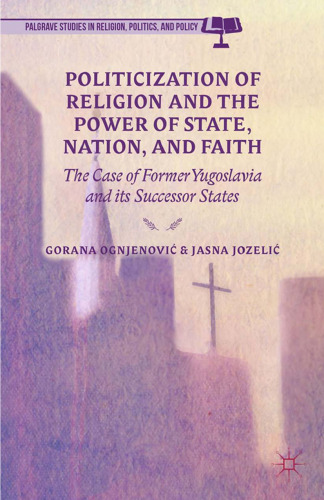 Politicization of Religion, the Power of State, Nation, and Faith: The Case of Former Yugoslavia and its Successor States