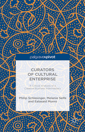 Curators of Cultural Enterprise: A Critical Analysis of a Creative Business Intermediary