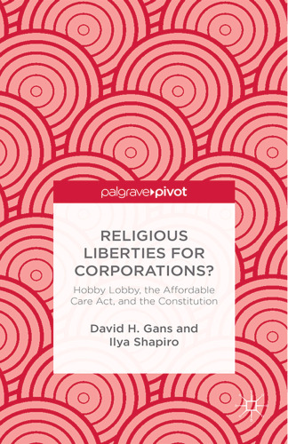 Religious Liberties for Corporations?: Hobby Lobby, the Affordable Care Act, and the Constitution