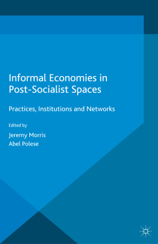 Informal Economies in Post-Socialist Spaces: Practices, Institutions and Networks