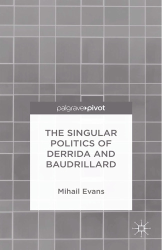 The Singular Politics of Derrida and Baudrillard