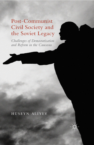 Post-Communist Civil Society and the Soviet Legacy: Challenges of Democratisation and Reform in the Caucasus