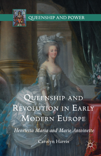 Queenship and Revolution in Early Modern Europe: Henrietta Maria and Marie Antoinette