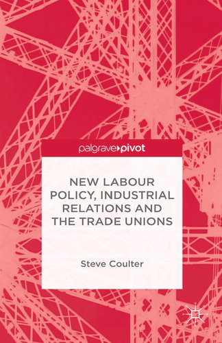 New Labour Policy, Industrial Relations and the Trade Unions