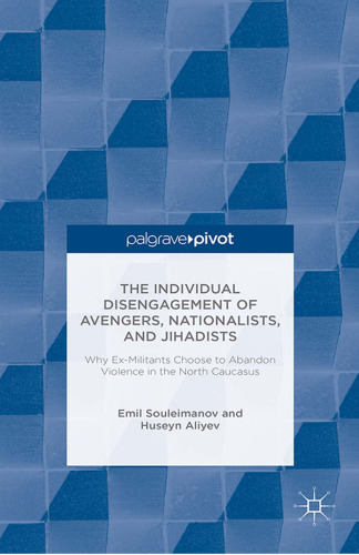 The Individual Disengagement of Avengers, Nationalists, and Jihadists: Why Ex-Militants Choose to Abandon Violence in the North Caucasus