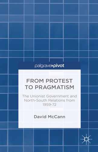 From Protest to Pragmatism: The Unionist Government and North-South Relations from 1959–72