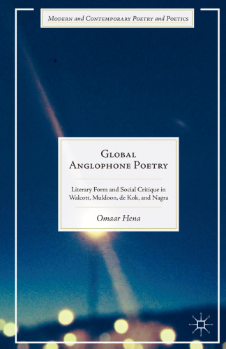 Global Anglophone Poetry: Literary Form and Social Critique in Walcott, Muldoon, de Kok, and Nagra