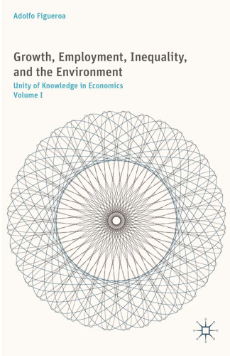 Growth, Employment, Inequality, and the Environment: Unity of Knowledge in Economics: Volume I