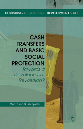 Cash Transfers and Basic Social Protection: Towards a Development Revolution?