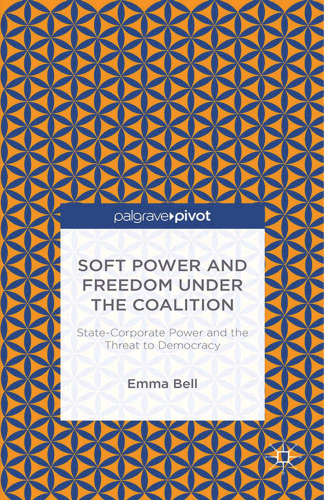 Soft Power and Freedom under the Coalition: State-Corporate Power and the Threat to Democracy