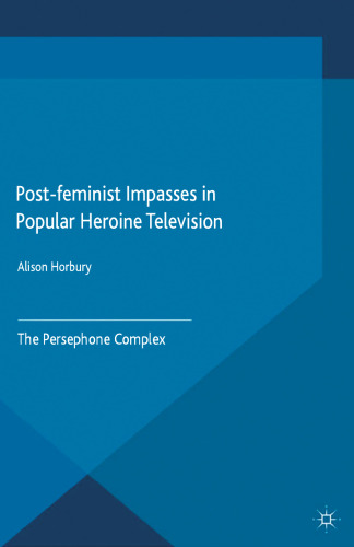 Post-feminist Impasses in Popular Heroine Television: The Persephone Complex