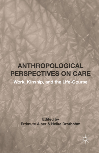 Anthropological Perspectives on Care: Work, Kinship, and the Life-Course
