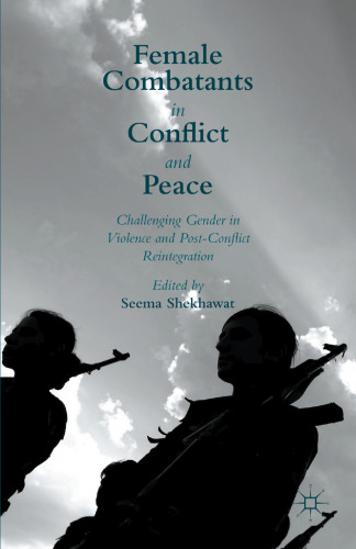 Female Combatants in Conflict and Peace: Challenging Gender in Violence and Post-Conflict Reintegration