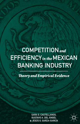 Competition and Efficiency in the Mexican Banking Industry: Theory and Empirical Evidence