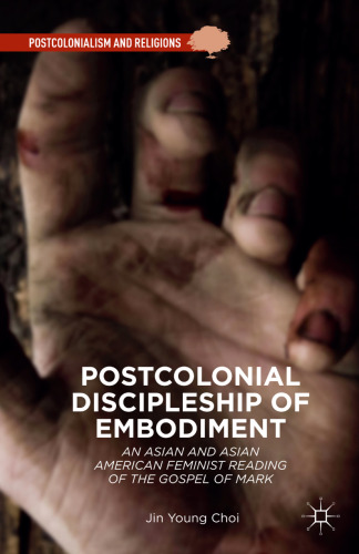 Postcolonial Discipleship of Embodiment: An Asian and Asian American Feminist Reading of the Gospel of Mark