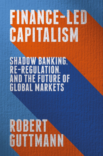 Finance-Led Capitalism: Shadow Banking, Re-Regulation, and the Future of Global Markets
