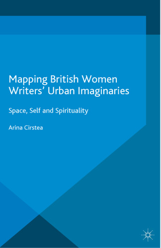 Mapping British Women Writers’ Urban Imaginaries: Space, Self and Spirituality