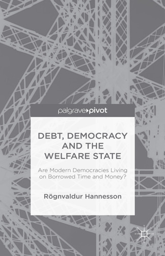 Debt, Democracy and the Welfare State: Are Modern Democracies Living on Borrowed Time and Money?