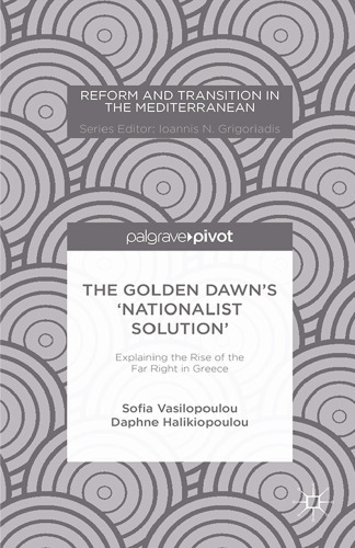 The Golden Dawn’s ‘Nationalist Solution’: Explaining the Rise of the Far Right in Greece