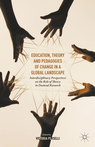 Education, Theory and Pedagogies of Change in a Global Landscape: Interdisciplinary Perspectives on the Role of Theory in Doctoral Research
