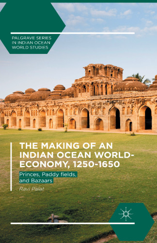 The Making of an Indian Ocean World-Economy, 1250–1650: Princes, Paddy fields, and Bazaars