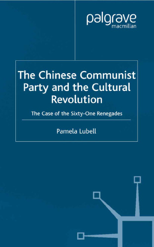 The Chinese Communist Party and the Cultural Revolution: The Case of the Sixty-One Renegades