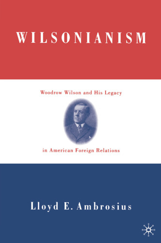 Wilsonianism: Woodrow Wilson and His Legacy in American Foreign Relations