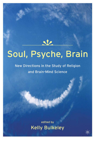 Soul, Psyche, Brain: New Directions in the Study of Religion and Brain-Mind Science
