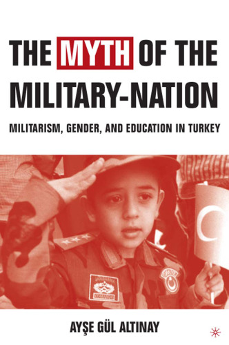 The Myth of the Military-Nation: Militarism, Gender, and Education in Turkey