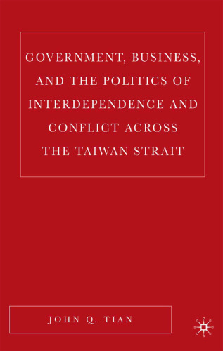 Government, Business, and the Politics of Interdependence and Conflict across the Taiwan Strait
