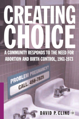 Creating Choice: A Community Responds to the Need for Abortion and Birth Control, 1961–1973