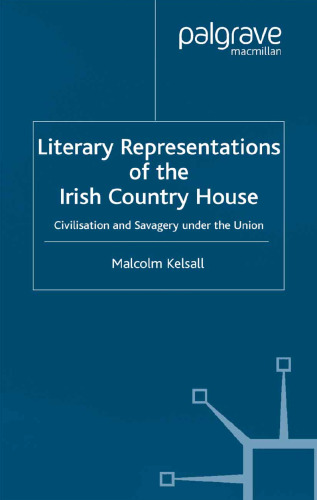 Literary Representations of the Irish Country House: Civilisation and Savagery under the Union