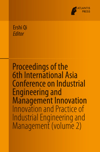 Proceedings of the 6th International Asia Conference on Industrial Engineering and Management Innovation: Innovation and Practice of Industrial Engineering and Management (volume 2)