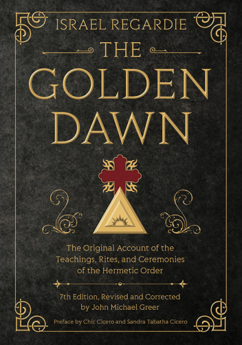 The Golden Dawn: The Original Account of the Teachings, Rites, and Ceremonies of the Hermetic Order