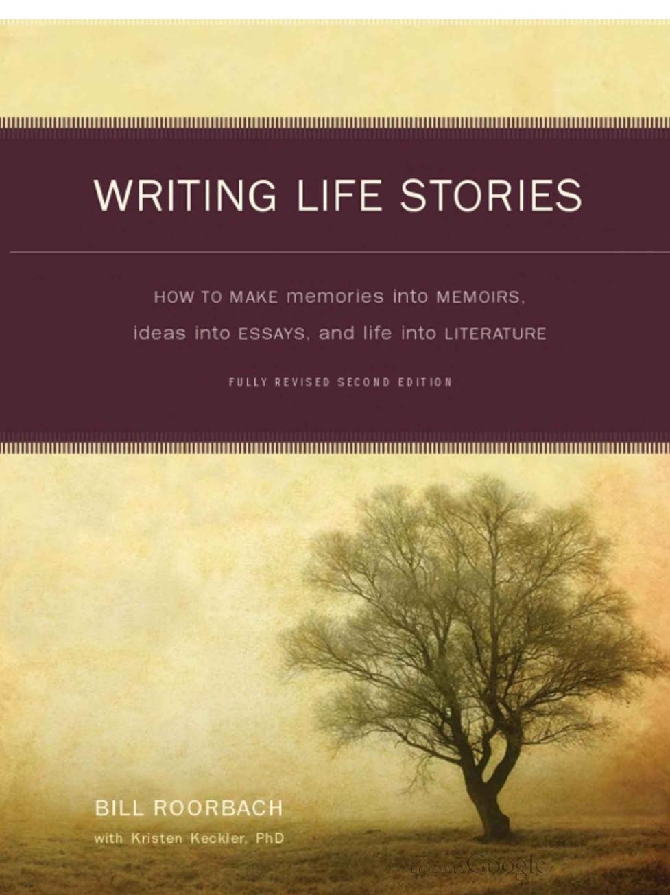 Writing Life Stories: How To Make Memories Into Memoirs, Ideas Into Essays And Life Into Literature