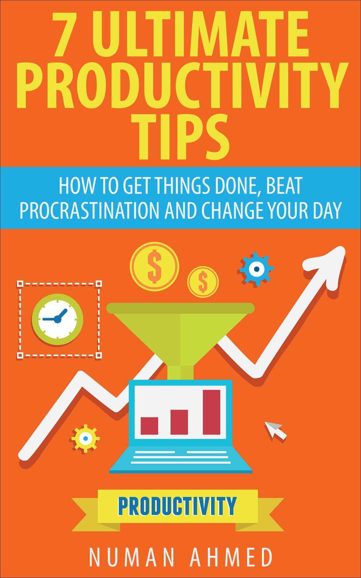 Productivity: 7 Ultimate Tips, How to Get Things Done, Beat Procrastination and Change Your Day