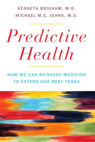 Predictive Health: How We Can Reinvent Medicine to Extend Our Best Years