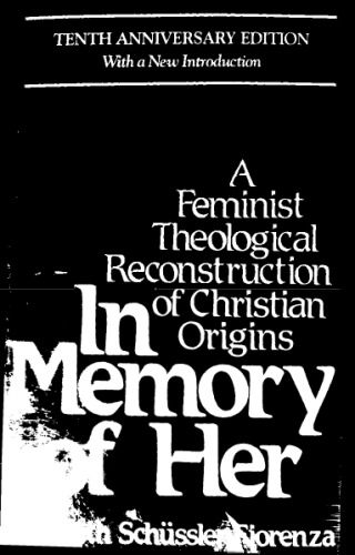 In Memory of Her: A Feminist Theological Reconstruction of Christian Origins