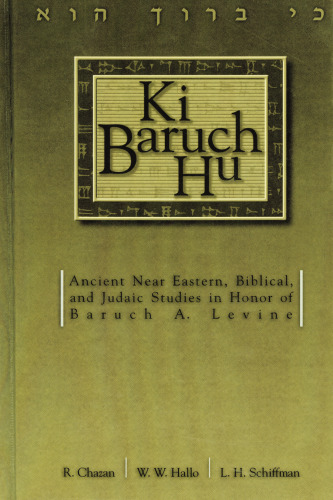 Ki Baruch Hu: Ancient Near Eastern, Biblical, and Judaic Studies in Honor of Baruch A. Levine