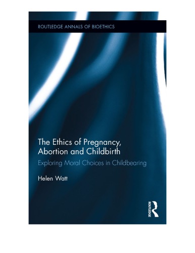 The Ethics of Pregnancy, Abortion and Childbirth: Exploring Moral Choices in Childbearing