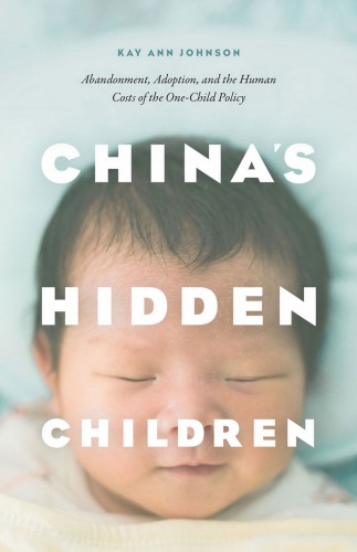 China's Hidden Children: Abandonment, Adoption, and the Human Costs of the One-child Policy